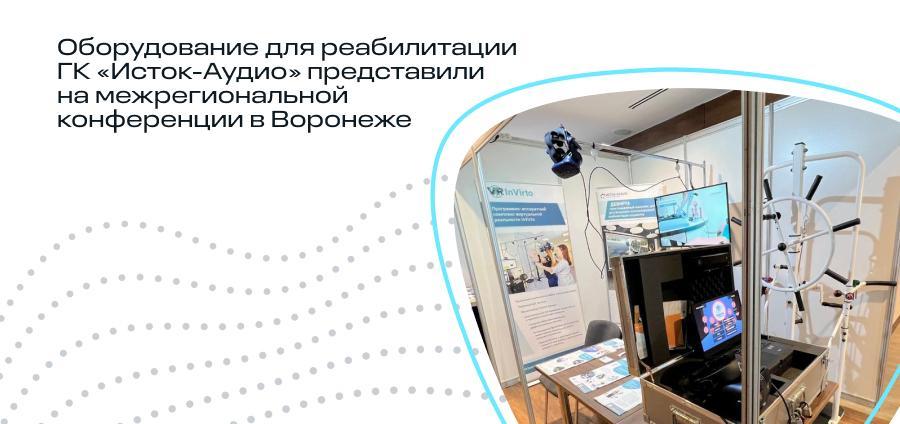 Оборудование для реабилитации ГК «Исток-Аудио» представили на межрегиональной конференции в Воронеже