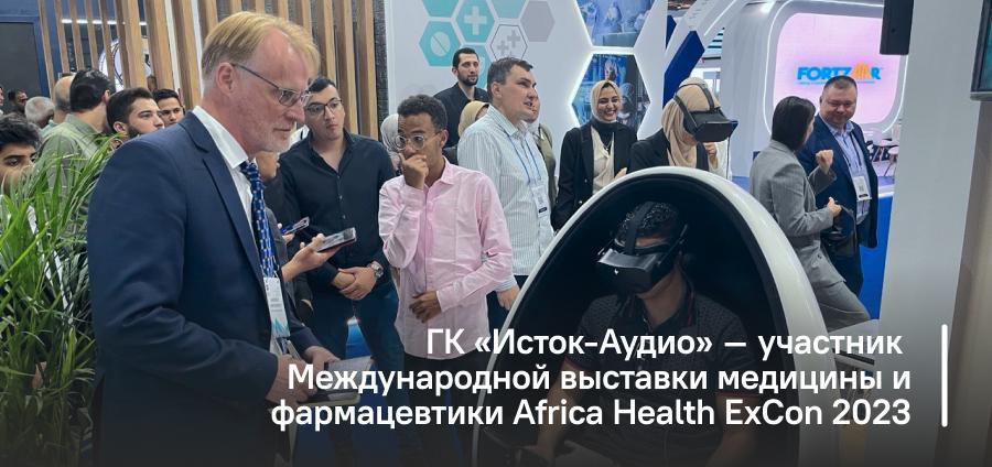 ГК «Исток-Аудио» – участник Международной выставки медицины и фармацевтики Africa Health ExCon 2023