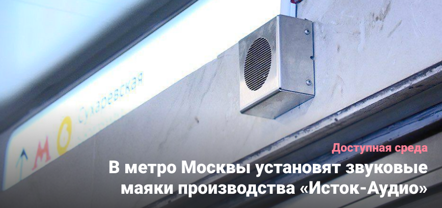 В метро Москвы установят звуковые маяки производства «Исток-Аудио»