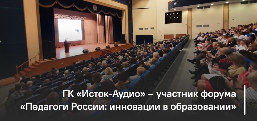 ГК «Исток-Аудио» – участник форума «Педагоги России: инновации в образовании»